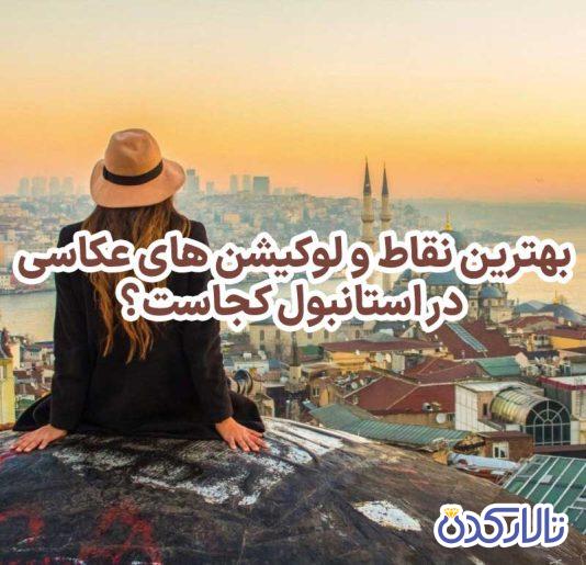 بهترین نقاط و لوکیشن های عکاسی در استانبول کجاست؟